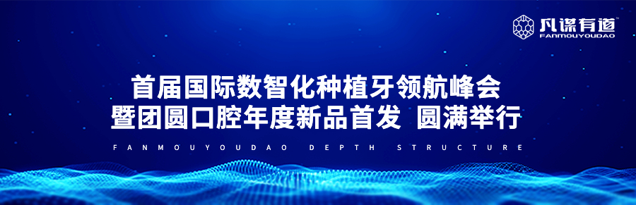 首届国际数智化种植牙领航峰会暨团圆口腔年度新品首发圆满举行