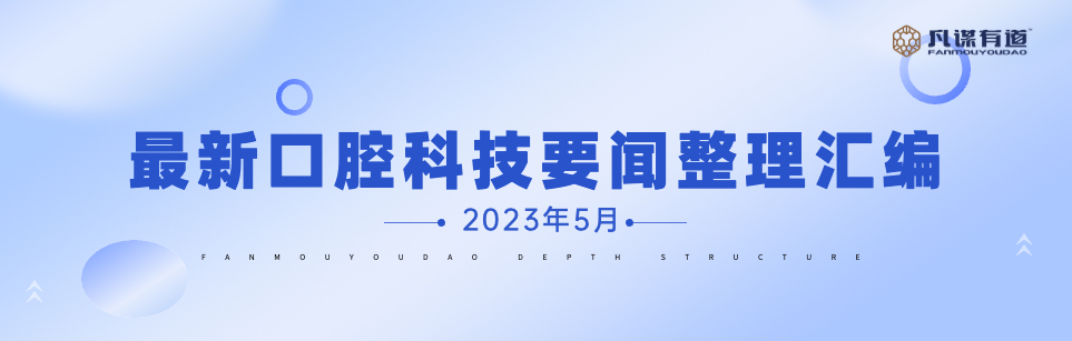 科技影响口腔业·最新口腔科技要闻汇编